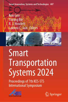 Smart Transportation Systems 2024: Proceedings of 7th KES-STS International Symposium - Gao, Kun (Editor), and Bie, Yiming (Editor), and Howlett, R. J. (Editor)