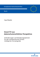 Smart-TV aus datenschutzrechtlicher Perspektive: Anforderungen und Gestaltungsoptionen fuer den rechtskonformen Einsatz intelligenter Fernsehgeraete