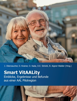 Smart VitAALity: Einblicke, Ergebnisse und Befunde aus einer AAL Pilotregion - Oberzaucher, Johannes (Editor), and Krainer, Daniela (Editor), and Kada, Olivia (Editor)