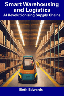Smart Warehousing and Logistics: AI Revolutionizing Supply Chains