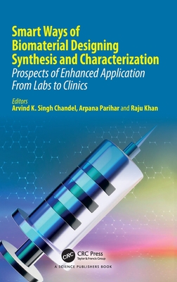 Smart Ways of Biomaterial Designing Synthesis and Characterization: Prospects of Enhanced Application from Labs to Clinics - Singh Chandel, Arvind K (Editor), and Parihar, Arpana (Editor), and Khan, Raju (Editor)