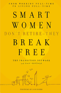 Smart Women Don't Retire-They Break Free: From Working Full-Time to Living Full-Time