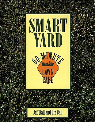 Smart Yard: 60-Minute Lawn Care - Ball, Jeff, and Ball, Liz