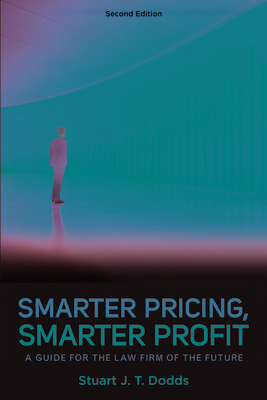 Smarter Pricing, Smarter Profit: A Guide for the Law Firm of the Future - Dodds, Stuart J T