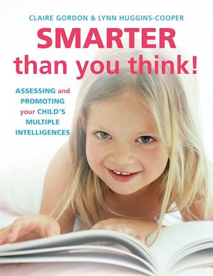 Smarter Than You Think!: Assessing and Promoting Your Child's Multiple Intelligences - Gordon, Claire, and Huggins-Cooper, Lynn