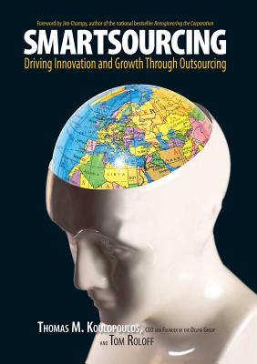 Smartsourcing: Driving Innovation and Growth Through Outsourcing - Koulopoulos, Thomas M, and Roloff, Tom