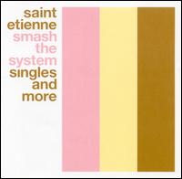 Smash the System: Singles and More - Saint Etienne
