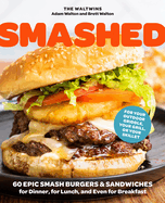 Smashed: 60 Epic Smash Burgers and Sandwiches for Dinner, for Lunch, and Even for Breakfast--For Your Outdoor Griddle, Grill, or Skillet