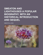 Smeaton and Lighthouses: A Popular Biography, with an Historical Introduction and Sequel (Classic Reprint)