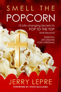 Smell The Popcorn: 12 Life-changing Secrets to Pop to the Top and Beyond