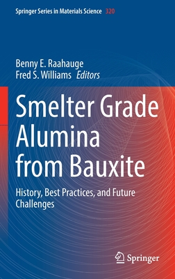 Smelter Grade Alumina from Bauxite: History, Best Practices, and Future Challenges - Raahauge, Benny E. (Editor), and Williams, Fred S. (Editor)