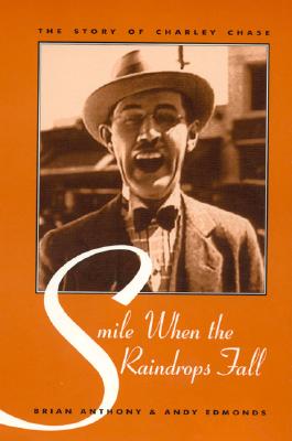 Smile When the Raindrops Fall: The Story of Charley Chase - Anthony, Brian, and Edmonds, Andy