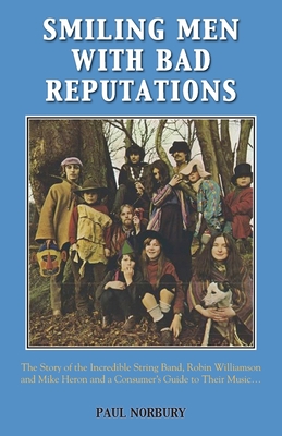 Smiling Men with Bad Reputations: The Story of the Incredible String Band, Robin Williamson and Mike Heron and a Consumer's Guide to Their Music - Norbury, Paul