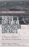 Smith, Currie & Hancock's Federal Government Construction Contracts: A Practical Guide for the Industry Professional - Kelleher, Thomas J (Editor), and Abernathy, Thomas E (Editor), and Bell, Hubert J (Editor)