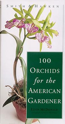 Smith & Hawken: 100 Orchids for the American Gardener - McDonald, Elvin, and McDonald, Steven (Photographer)