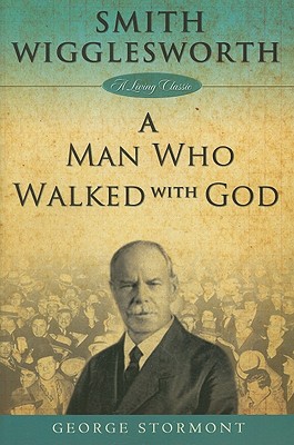Smith Wigglesworth a Man Who Walked with God - Stormont, George