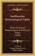Smithsonian Meteorological Tables: Based on Guyot's Meteorological and Physical Tables (Classic Reprint)