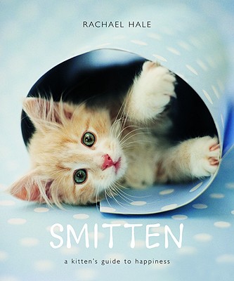 Smitten: A Kitten's Guide to Happiness - Hale, Rachael