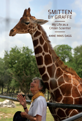 Smitten by Giraffe: My Life as a Citizen Scientist - Dagg, Anne Innis