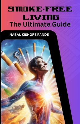 Smoke-Free Living: The Ultimate Guide - Pande, Nabal Kishore