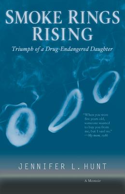 Smoke Rings Rising: Triumph of a Drug-Endangered Daughter - Hunt, Jennifer L, and Pesmen, Curt (Editor), and Stapp, Duane (Cover design by)