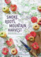 Smoke, Roots, Mountain, Harvest: Recipes + Stories From My Appalachian Home