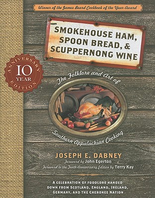 Smokehouse Ham, Spoon Bread, & Scuppernong Wine: The Folklore and Art of Southern Appalachian Cooking - Dabney, Joseph Earl, and Egerton, John (Foreword by), and Kay, Terry (Foreword by)