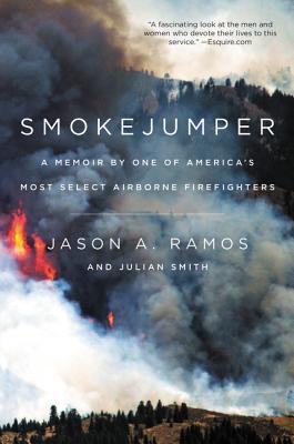 Smokejumper: A Memoir by One of America's Most Select Airborne Firefighters - Ramos, Jason A, and Smith, Julian
