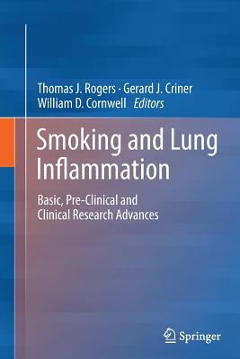 Smoking and Lung Inflammation: Basic, Pre-Clinical and Clinical Research Advances - Rogers, Thomas J (Editor), and Criner, Gerard J, M.D. (Editor), and Cornwell, William D (Editor)