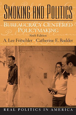 Smoking and Politics: Bureaucracy Centered Policymaking - Fritschler, A Lee, and Rudder, Catherine E