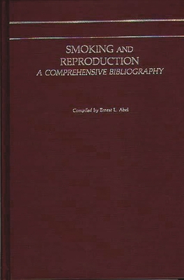 Smoking and Reproduction: A Comprehensive Bibliography - Abel, Ernest L, and Unknown