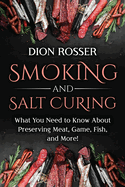 Smoking and Salt Curing: What You Need to Know About Preserving Meat, Game, Fish, and More!