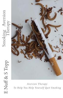 Smoking Aversion Therapy: Help You Help Yourself Quit Smoking - Topp, S, and Nuff, E