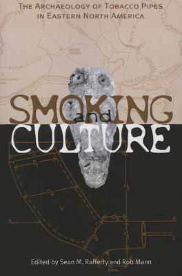 Smoking & Culture: Archaeology Tobacco Pipes Eastern North America - Rafferty, Sean M, and Mann, Rob (Contributions by)