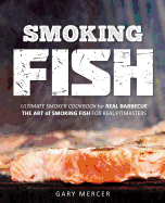 Smoking Fish: Ultimate Smoker Cookbook for Real Barbecue, the Art of Smoking Fish for Real Pitmasters