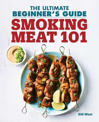 Smoking Meat 101: The Ultimate Beginner's Guide - West, Bill