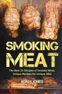 Smoking Meat: The Best 55 Recipes of Smoked Meat, Unique Recipes for Unique BBQ