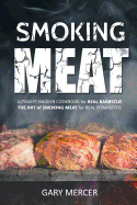 Smoking Meat: Ultimate Smoker Cookbook for Real Barbecue, the Art of Smoking Meat for Real Pitmasters