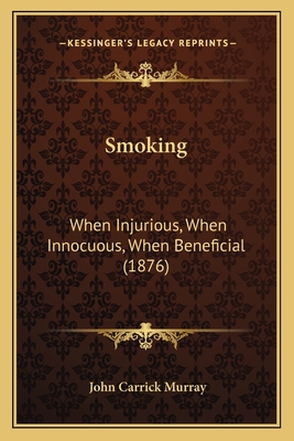 Smoking: When Injurious, When Innocuous, When Beneficial (1876) - Murray, John Carrick