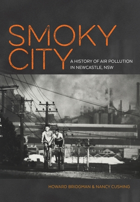 Smoky City: A History of Air Pollution in Newcastle, NSW - Bridgman, Howard A., and Cushing, Nancy