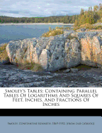 Smoley's tables; containing parallel tables of logarithms and squares of feet, inches, and fractions of inches