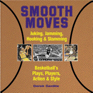 Smooth Moves: Junking, Jamming, Hooking & Slamming Basketball's Plays, Players, Action & Style