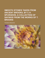 Smooth Stones Taken from Ancient Brooks, by C.H. Spurgeon, a Collection of Sayings from the Works of T. Brooks