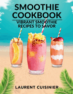 Smoothie Cookbook: Vibrant Smoothie Recipes to Savor