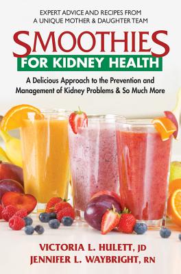 Smoothies for Kidney Health: A Delicious Approach to the Prevention and Management of Kidney Problems and So Much More - Hulett Jd, Victoria L, and Waybright Rn, Jennifer L