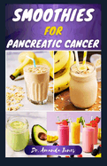 Smoothies for Pancreatic Cancer: 40 Nutritious Recipes for Optimal Health, Managing and Preventing Pancreatic Disease