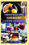 Smoothies for Pancreatic Cancer Cookbook: Nourishing Recipes to Support Pancreatic Cancer Patients and Promote Overall Wellness with Healthy Smoothies