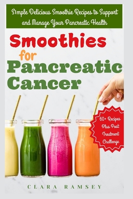 Smoothies for Pancreatic Cancer: S m l  Delicious Smoothie Recipes to Su   rt and Manage Your Pancreatic H  lth - Ramsey, Clara