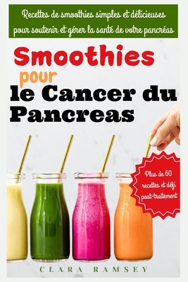 Smoothies pour le cancer du pancras: Recettes de smoothies simples et dlicieuses pour soutenir et grer la sant de votre pancras - Ramsey, Clara