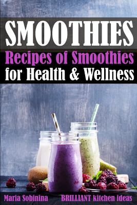 Smoothies: Recipes of Smoothies for Health & Wellness - Sobinina, Maria